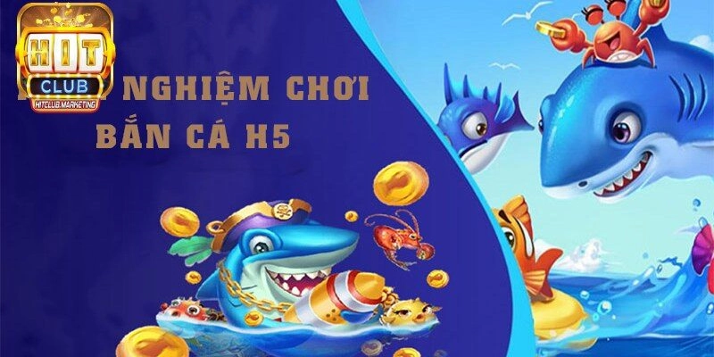 Hitclub chia sẻ kinh nghiệm bắn cá H5 hiệu quả