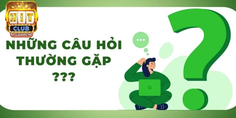 Những câu hỏi thường gặp về đăng ký tài khoản Hitclub